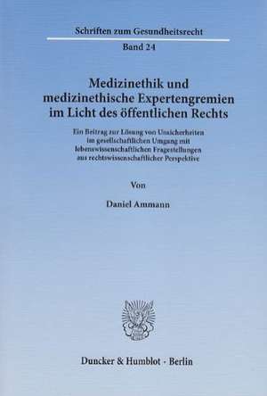 Medizinethik und medizinethische Expertengremien im Licht des öffentlichen Rechts de Daniel Ammann