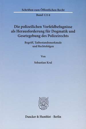 Die polizeilichen Vorfeldbefugnisse als Herausforderung für Dogmatik und Gesetzgebung des Polizeirechts de Sebastian Kral