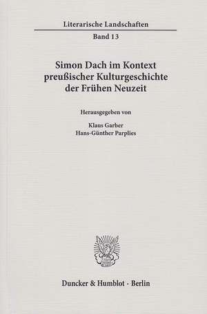 Simon Dach im Kontext preußischer Kulturgeschichte der Frühen Neuzeit de Klaus Garber