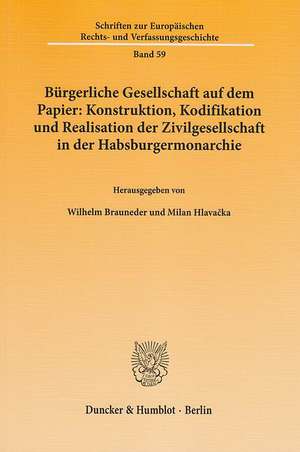 Bürgerliche Gesellschaft auf dem Papier: Konstruktion, Kodifikation und Realisation der Zivilgesellschaft in der Habsburgermonarchie de Wilhelm Brauneder