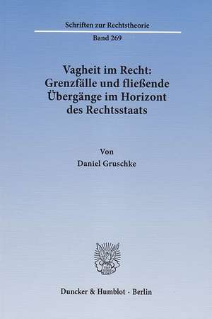 Vagheit im Recht: Grenzfälle und fließende Übergänge im Horizont des Rechtsstaats de Daniel Gruschke