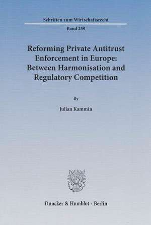 Reforming Private Antitrust Enforcement in Europe: Between Harmonisation and Regulatory Competition de Julian Kammin