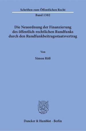 Die Neuordnung der Finanzierung des öffentlich-rechtlichen Rundfunks durch den Rundfunkbeitragsstaatsvertrag de Simon Röß