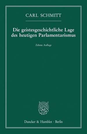 Die geistesgeschichtliche Lage des heutigen Parlamentarismus de Carl Schmitt