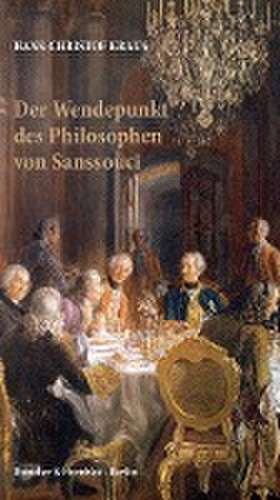 Der Wendepunkt des Philosophen von Sanssouci. de Hans-Christof Kraus