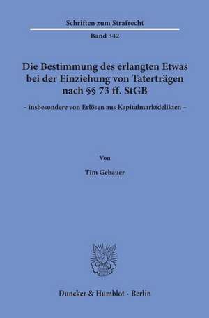 Die Bestimmung des erlangten Etwas bei der Einziehung von Taterträgen nach §§ 73 ff. StGB - insbesondere von Erlösen aus Kapitalmarktdelikten -. de Tim Gebauer