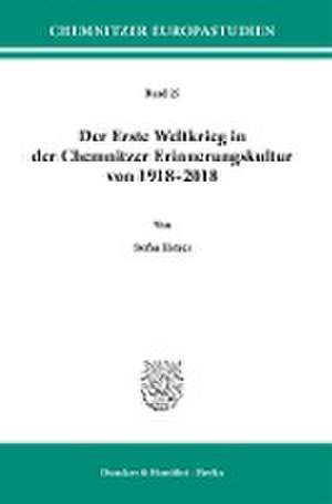 Der Erste Weltkrieg in der Chemnitzer Erinnerungskultur von 1918-2018 de Stefan Hetzer