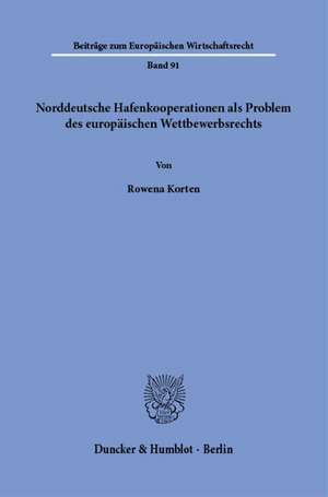 Norddeutsche Hafenkooperationen als Problem des europäischen Wettbewerbsrechts de Rowena Korten