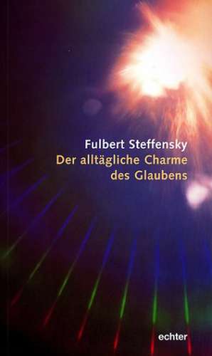 Der alltägliche Charme des Glaubens de Fulbert Steffensky