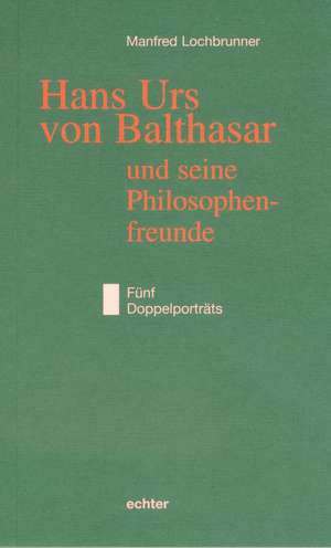 Hans Urs von Balthasar und seine Philosophiefreunde de Manfred Lochbrunner