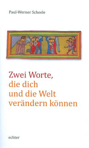 Zwei Worte, die dich und die Welt verändern können de Paul-Werner Scheele