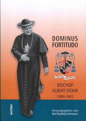 Dominus Fortitudo. Bischof Albert Stohr (1890-1961) de Karl Kardinal Lehmann