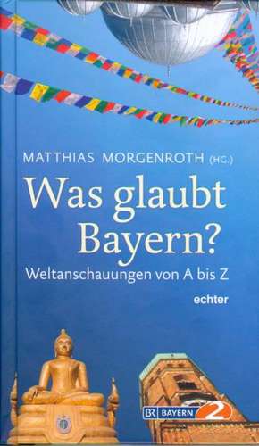 Was glaubt Bayern? de Matthias Morgenroth