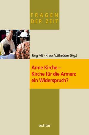 Fragen der Zeit / Arme Kirche - Kirche für die Armen: ein Widerspruch? de Jörg Alt