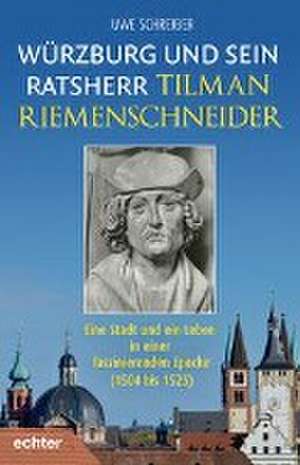 Würzburg und sein Ratsherr Tilman Riemenschneider de Uwe Schreiber