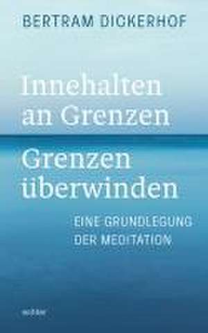 Innehalten an Grenzen - Grenzen überwinden de Bertram Dickerhof