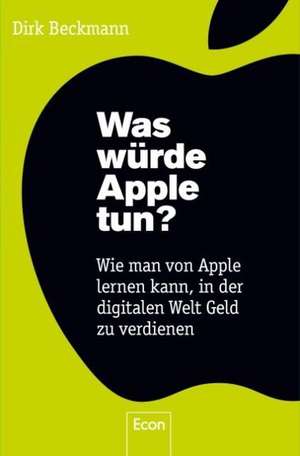 Was würde Apple tun? de Dirk Beckmann