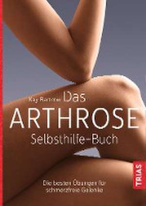 Das Arthrose-Selbsthilfe-Buch de Kay Bartrow