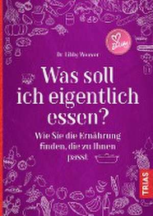 Was soll ich eigentlich essen? de Libby Weaver