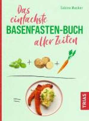 Das einfachste Basenfasten-Buch aller Zeiten de Sabine Wacker