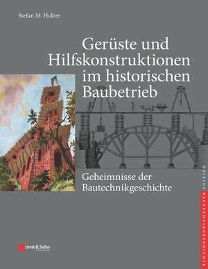 Gerüste und Hilfskonstruktionen im historischen Baubetrieb – Geheimnisse der Bautechnikgeschichte de SM Holzer