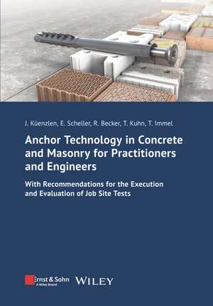 Anchor Technology in Concrete and Masonry for Practitioners and Engineers – With Recommendations for the Execution and Evaluation of Job Site Test de JHR Küenzlen