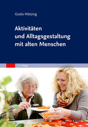 Aktivitäten und Alltagsgestaltung mit alten Menschen de Gisela Mötzing