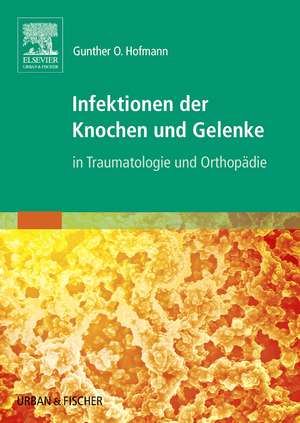 Infektionen der Knochen und Gelenke de Gunther O Hofmann