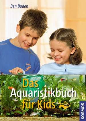 Das Aquaristikbuch für Kids de Ben Boden