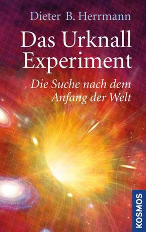 Das Urknall-Experiment de Dieter B. Herrmann