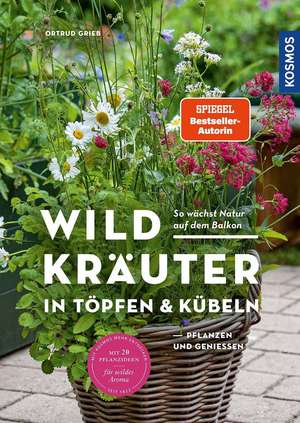 Wildkräuter in Töpfen & Kübeln de Ortrud Grieb