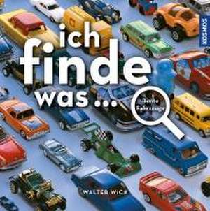 Ich finde was - bunte Fahrzeuge de Walter Wick