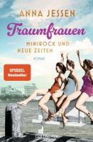 Traumfrauen. Minirock und neue Zeiten de Anna Jessen