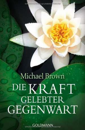 Die Kraft gelebter Gegenwart de Michael Brown