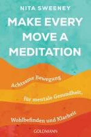 Make Every Move a Meditation de Nita Sweeney