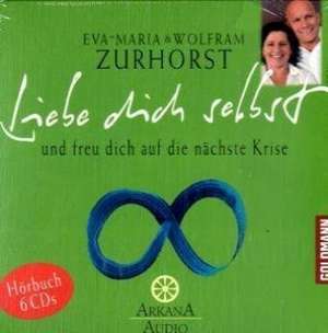 Liebe dich selbst und freue dich auf die nächste Krise de Eva-Maria Zurhorst