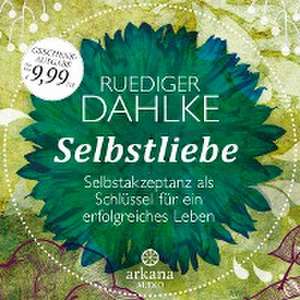 Selbstliebe. Selbstakzeptanz als Schlüssel für ein erfolgreiches Leben de Ruediger Dahlke