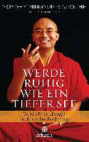 Werde ruhig wie ein tiefer See de Rinpoche Yongey Mingyur