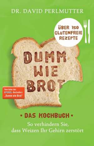 Dumm wie Brot - Das Kochbuch de David Perlmutter