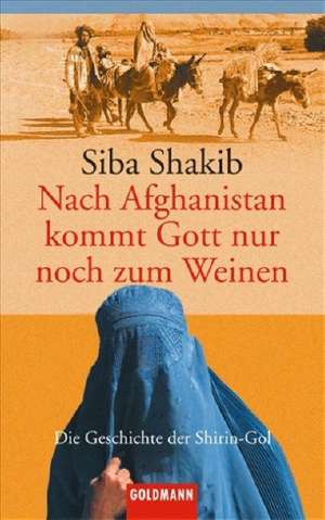 Nach Afghanistan kommt Gott nur noch zum Weinen de Siba Shakib