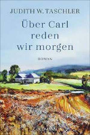 Über Carl reden wir morgen de Judith W. Taschler