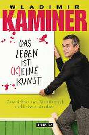 Das Leben ist (k)eine Kunst de Wladimir Kaminer