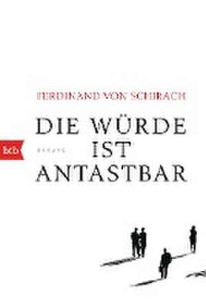 Die Würde ist antastbar de Ferdinand von Schirach