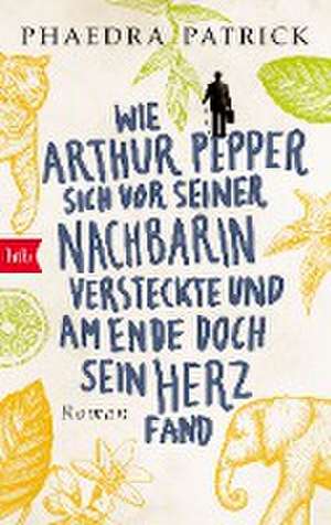 Wie Arthur Pepper sich vor seiner Nachbarin versteckte und am Ende doch sein Herz fand de Phaedra Patrick