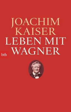 Leben mit Wagner de Joachim Kaiser