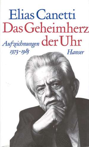 Das Geheimherz der Uhr. Aufzeichnungen 1973 - 1985 de Elias Canetti