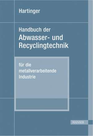 Handbuch der Abwasser- und Recyclingtechnik für die metallverarbeitende Industrie de Ludwig Hartinger