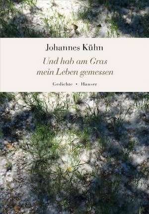 Und hab am Gras mein Leben gemessen de Johannes Kühn