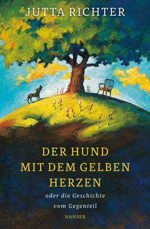 Der Hund mit dem gelben Herzen oder die Geschichte vom Gegenteil de Jutta Richter