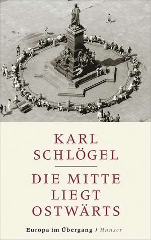 Die Mitte liegt ostwärts de Karl Schlögel